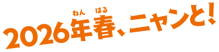 2026年春、ニャンと！