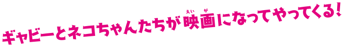 ギャビーとネコちゃんたちが映画になってやってくる！